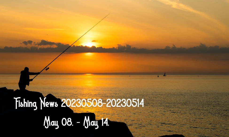 Fishing News 20230508-20230514